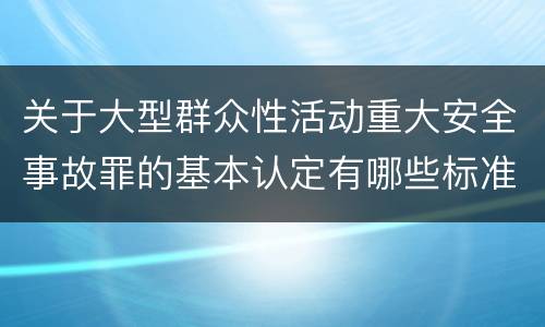 关于大型群众性活动重大安全事故罪的基本认定有哪些标准