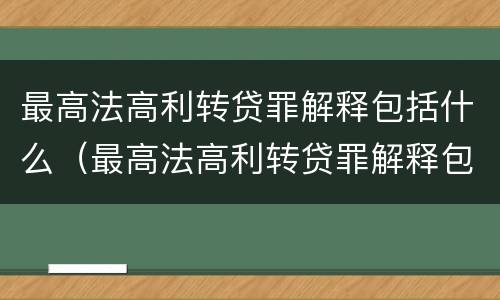 最高法高利转贷罪解释包括什么（最高法高利转贷罪解释包括什么内容）