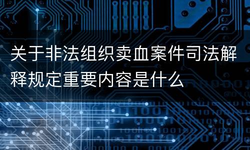 关于非法组织卖血案件司法解释规定重要内容是什么