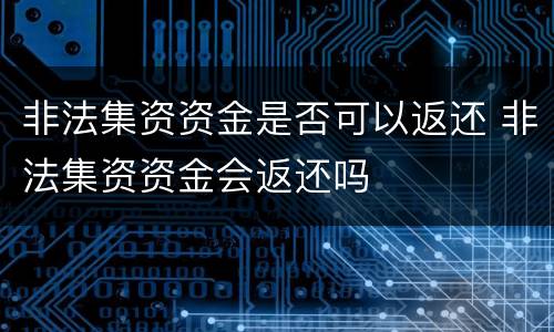 非法集资资金是否可以返还 非法集资资金会返还吗