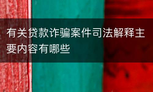 有关贷款诈骗案件司法解释主要内容有哪些