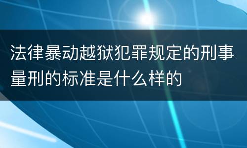 法律暴动越狱犯罪规定的刑事量刑的标准是什么样的