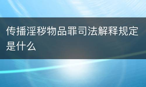 传播淫秽物品罪司法解释规定是什么