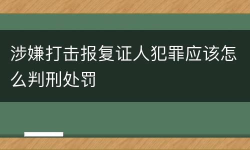 涉嫌打击报复证人犯罪应该怎么判刑处罚