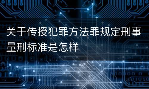 关于传授犯罪方法罪规定刑事量刑标准是怎样
