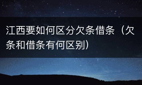 江西要如何区分欠条借条（欠条和借条有何区别）