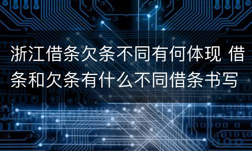 浙江借条欠条不同有何体现 借条和欠条有什么不同借条书写