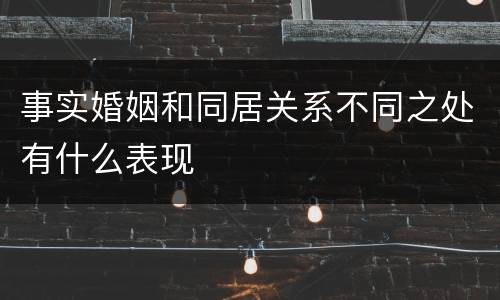 事实婚姻和同居关系不同之处有什么表现