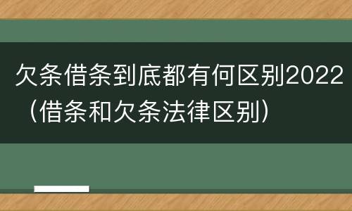 欠条借条到底都有何区别2022（借条和欠条法律区别）