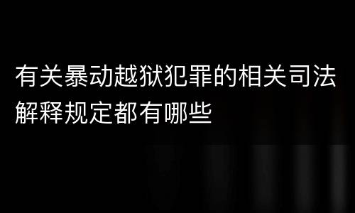 有关暴动越狱犯罪的相关司法解释规定都有哪些