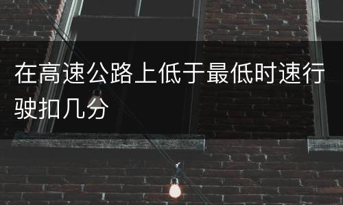 在高速公路上低于最低时速行驶扣几分