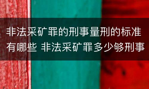 非法采矿罪的刑事量刑的标准有哪些 非法采矿罪多少够刑事