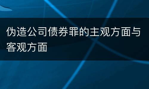 伪造公司债券罪的主观方面与客观方面