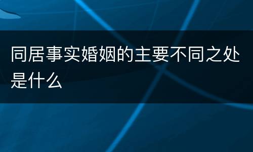 同居事实婚姻的主要不同之处是什么