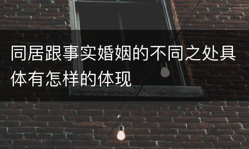 同居跟事实婚姻的不同之处具体有怎样的体现
