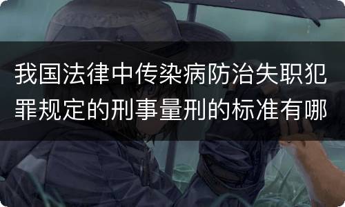 我国法律中传染病防治失职犯罪规定的刑事量刑的标准有哪些