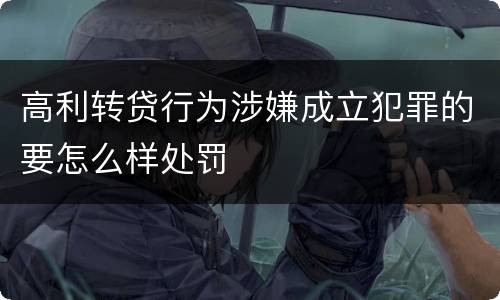 高利转贷行为涉嫌成立犯罪的要怎么样处罚