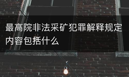 最高院非法采矿犯罪解释规定内容包括什么