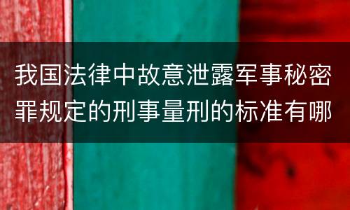 我国法律中故意泄露军事秘密罪规定的刑事量刑的标准有哪些
