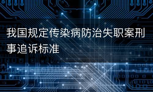 我国规定传染病防治失职案刑事追诉标准