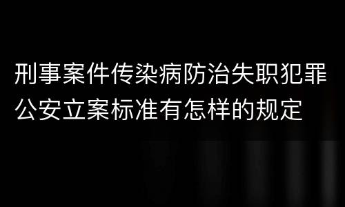 刑事案件传染病防治失职犯罪公安立案标准有怎样的规定
