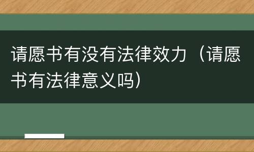 请愿书有没有法律效力（请愿书有法律意义吗）