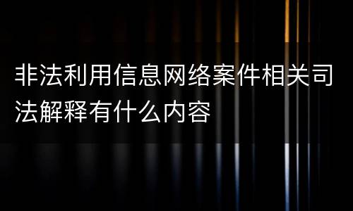非法利用信息网络案件相关司法解释有什么内容