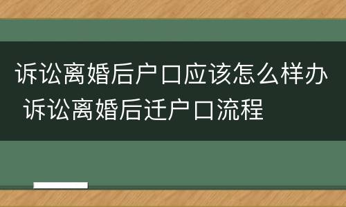 诉讼离婚后户口应该怎么样办 诉讼离婚后迁户口流程