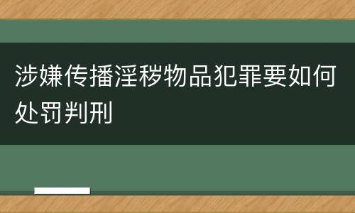 涉嫌传播淫秽物品犯罪要如何处罚判刑