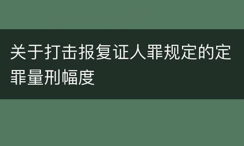 关于打击报复证人罪规定的定罪量刑幅度