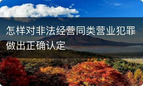 怎样对非法经营同类营业犯罪做出正确认定