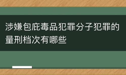 涉嫌包庇毒品犯罪分子犯罪的量刑档次有哪些