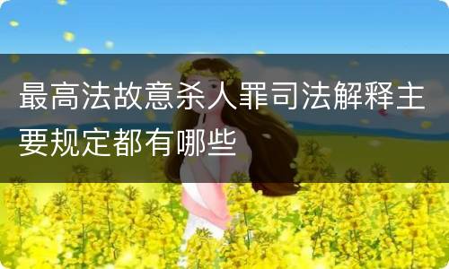 最高法故意杀人罪司法解释主要规定都有哪些