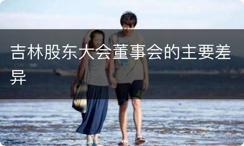 吉林股东大会董事会的主要差异