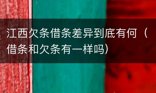 江西欠条借条差异到底有何（借条和欠条有一样吗）