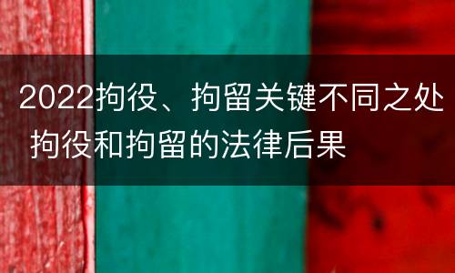2022拘役、拘留关键不同之处 拘役和拘留的法律后果