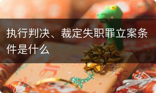执行判决、裁定失职罪立案条件是什么