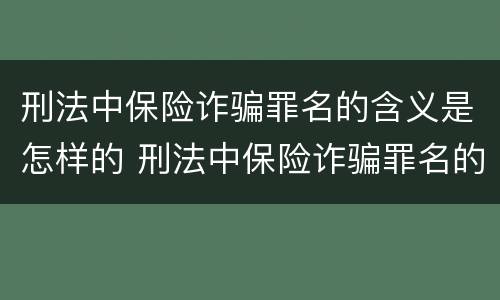 刑法中保险诈骗罪名的含义是怎样的 刑法中保险诈骗罪名的含义是怎样的规定
