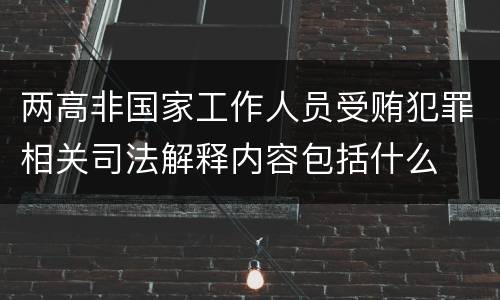 两高非国家工作人员受贿犯罪相关司法解释内容包括什么