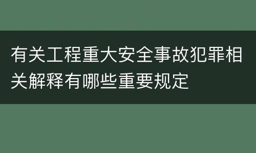 有关工程重大安全事故犯罪相关解释有哪些重要规定