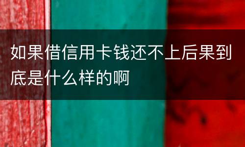 如果借信用卡钱还不上后果到底是什么样的啊
