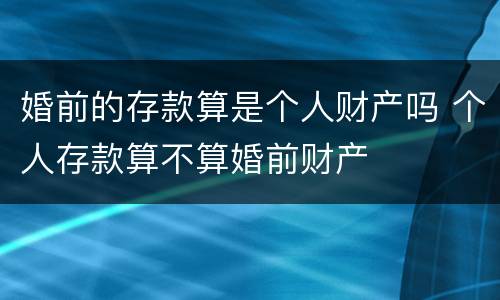 婚前的存款算是个人财产吗 个人存款算不算婚前财产