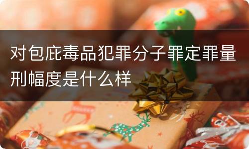 对包庇毒品犯罪分子罪定罪量刑幅度是什么样