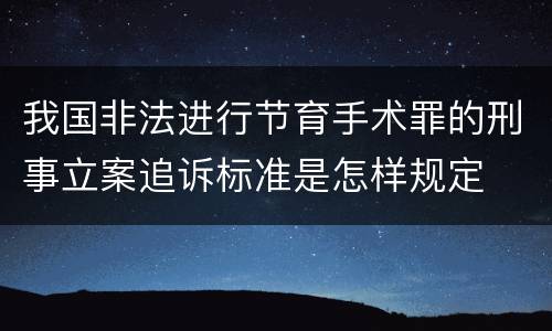 我国非法进行节育手术罪的刑事立案追诉标准是怎样规定