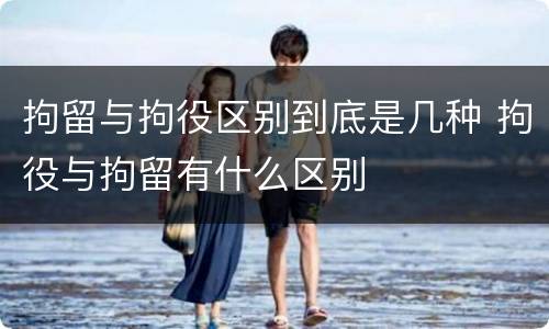 拘留与拘役区别到底是几种 拘役与拘留有什么区别