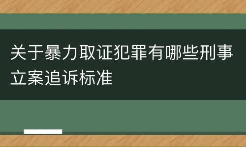 关于暴力取证犯罪有哪些刑事立案追诉标准