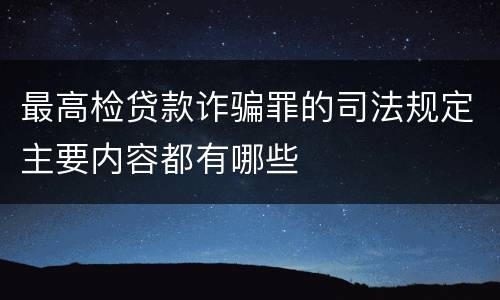 最高检贷款诈骗罪的司法规定主要内容都有哪些