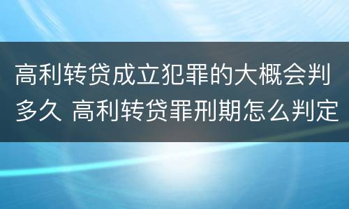 高利转贷成立犯罪的大概会判多久 高利转贷罪刑期怎么判定的