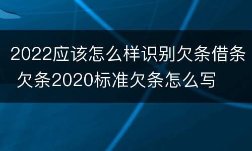 2022应该怎么样识别欠条借条 欠条2020标准欠条怎么写