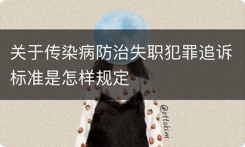 关于传染病防治失职犯罪追诉标准是怎样规定